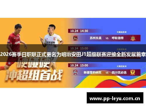2026赛季日职联正式更名为明治安田J1超级联赛迎接全新发展篇章